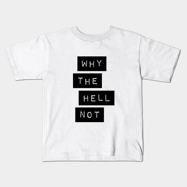 Why The Hell Not Kids T-Shirt by MotivatedType